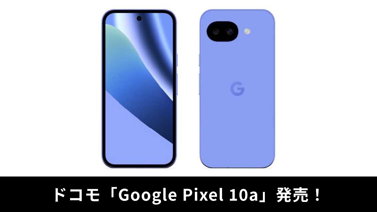 【ドコモ新機種】「Google Pixel 10a」を発売！「実質1万円引き？」限定キャンペーンの内容とは