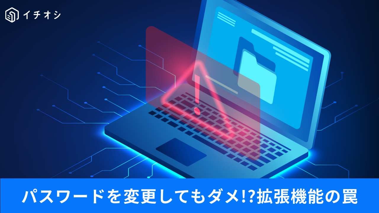 「便利だからと入れてない？」パスワード変えても逃げられない！追加機能に潜む乗っ取りの罠