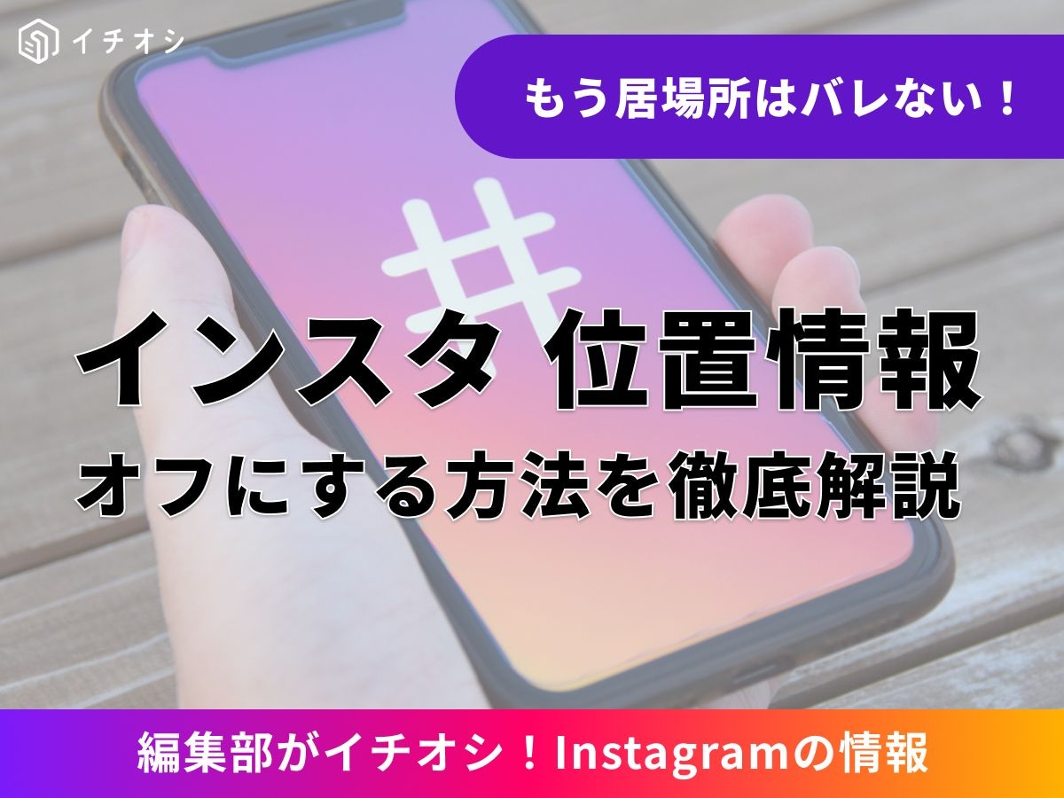 インスタの位置情報とは？ オフにする方法を解説！