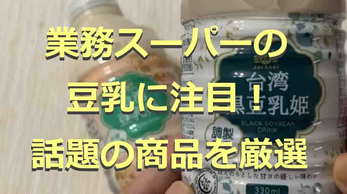 【業務スーパー】の豆乳2選！台湾の定番や人気商品まとめ◎業スーで買える豆乳の価格も調査