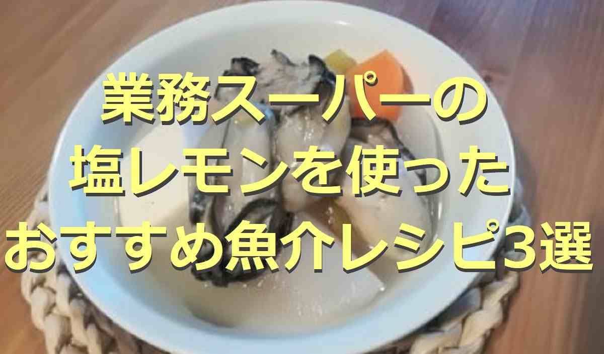 【業務スーパー】万能調味料「塩レモン」を使った魚介アレンジレシピ3選！ムニエル・パスタ・鍋に◎