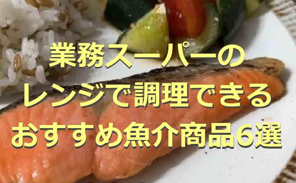 【業務スーパー】レンジで温めるだけ！おすすめ魚介商品6選！人気の冷凍魚など充実のラインナップ
