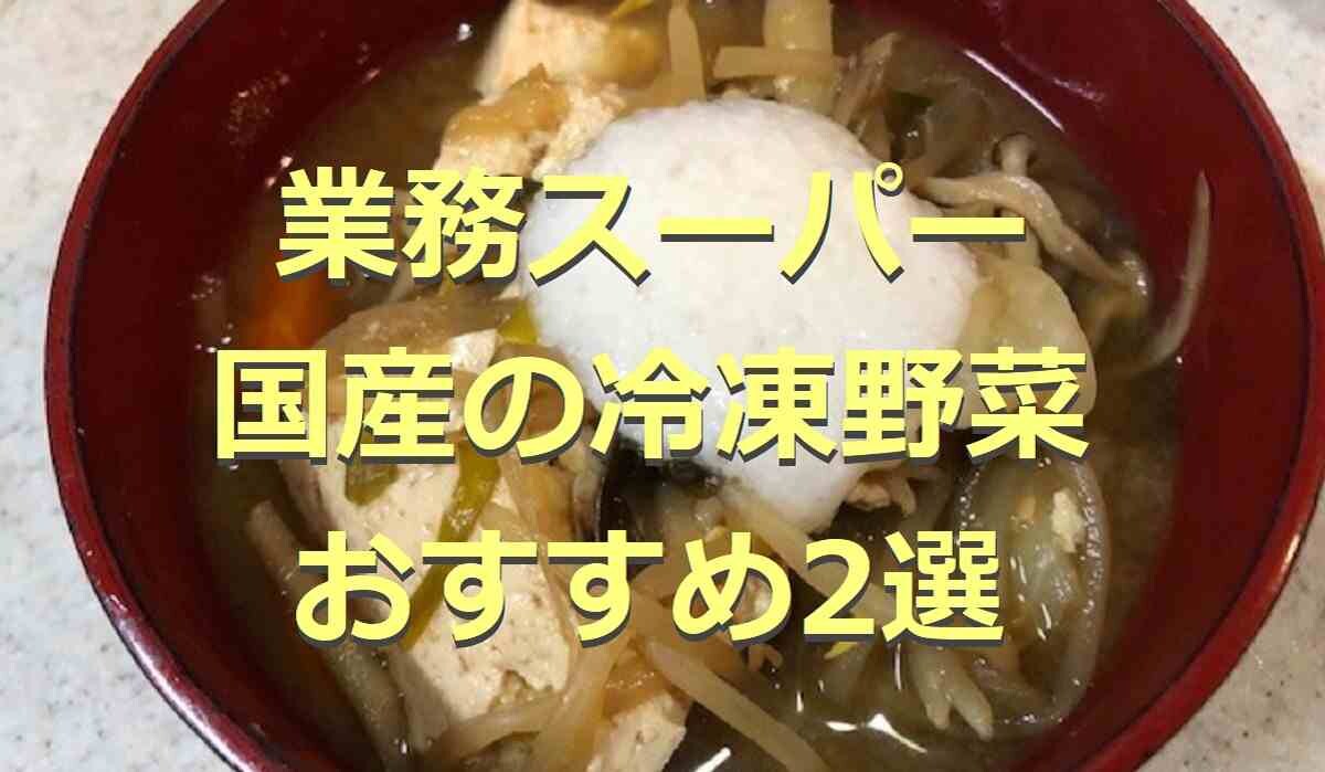 【業務スーパー】国産の冷凍野菜2選！値段やおすすめアレンジレシピも紹介