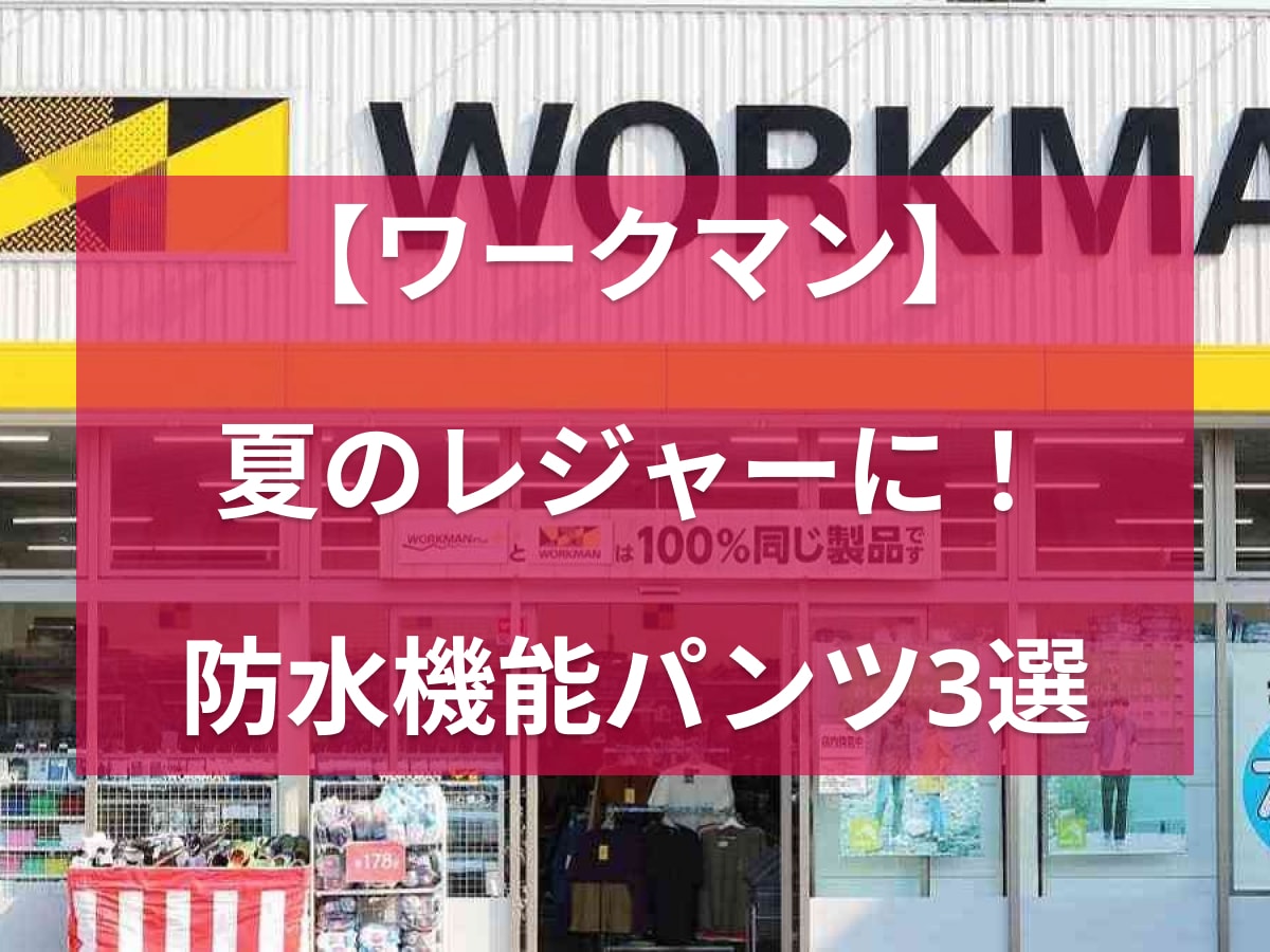 【ワークマン】何かと役に立つ「防水機能付きパンツ」3選！夏のアウトドアやレジャーにもおすすめ