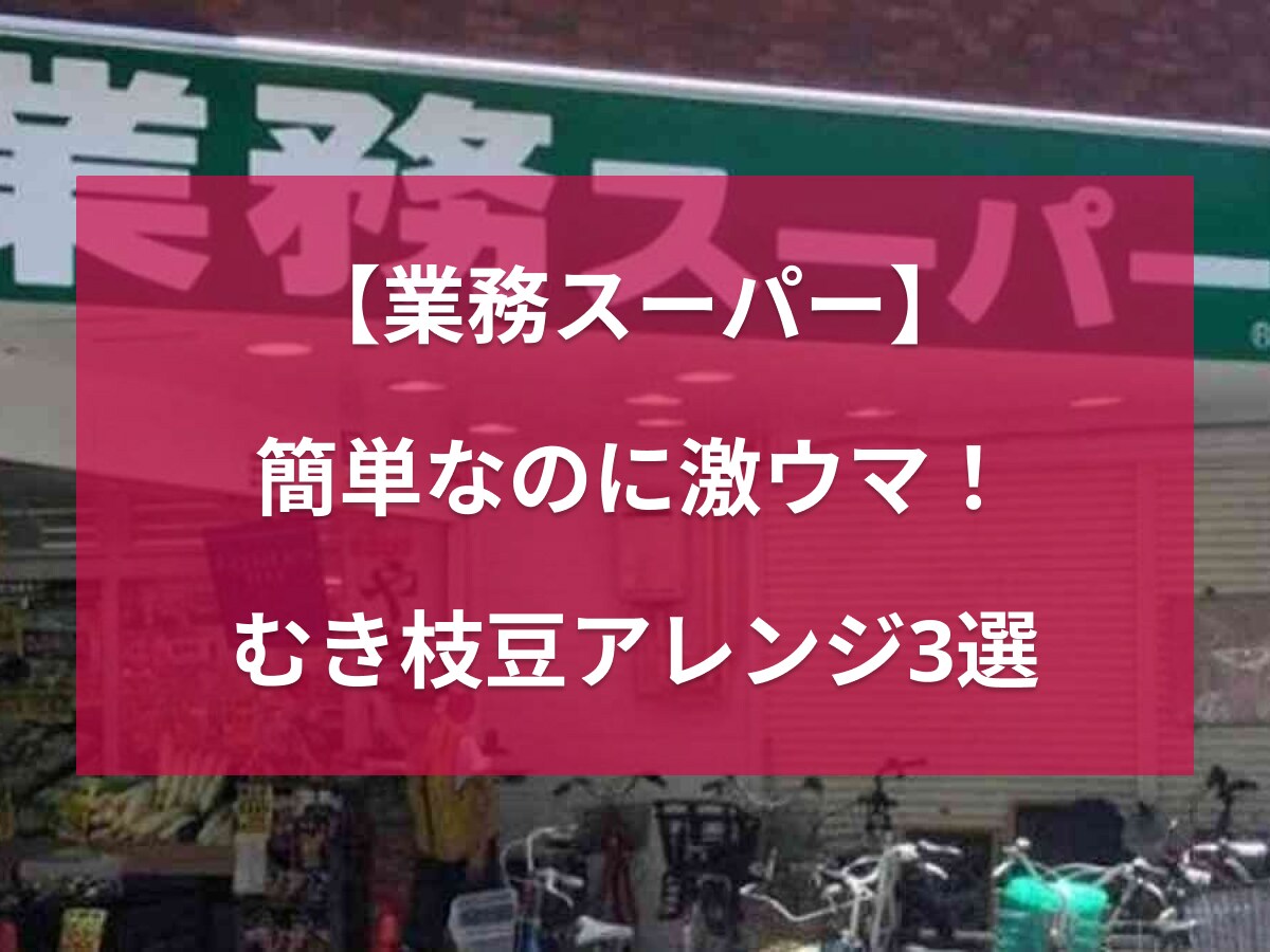 【業務スーパー】夏といえば枝豆！冷凍で便利な「むき枝豆」を使ったアレンジレシピ3選