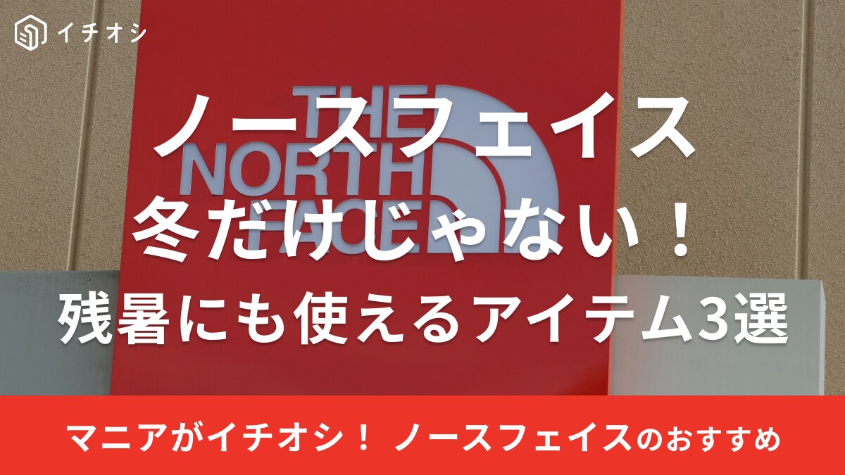 【ノースフェイス】「残暑に買うべきアイテム」3選・優秀なのは冬物だけじゃない！マニアのおすすめは？
