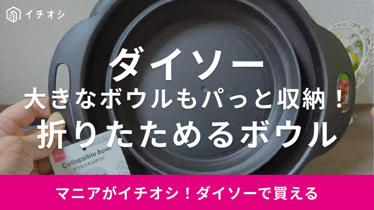 【ダイソー】「折りたためるボウル」は6cmも小さくなる！キッチングッズ収納のイライラが解決しちゃった！