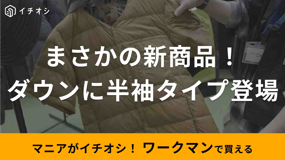 【ワークマン】さんさすが分かってる～！痒い所に手が届く「半袖タイプのダウン」が今年登場してたの知ってる？