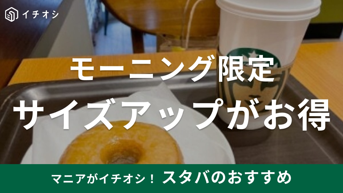 スタバのモーニングは何時まで？ お得な「モーニングサイズアップ」とおすすめメニューまとめ