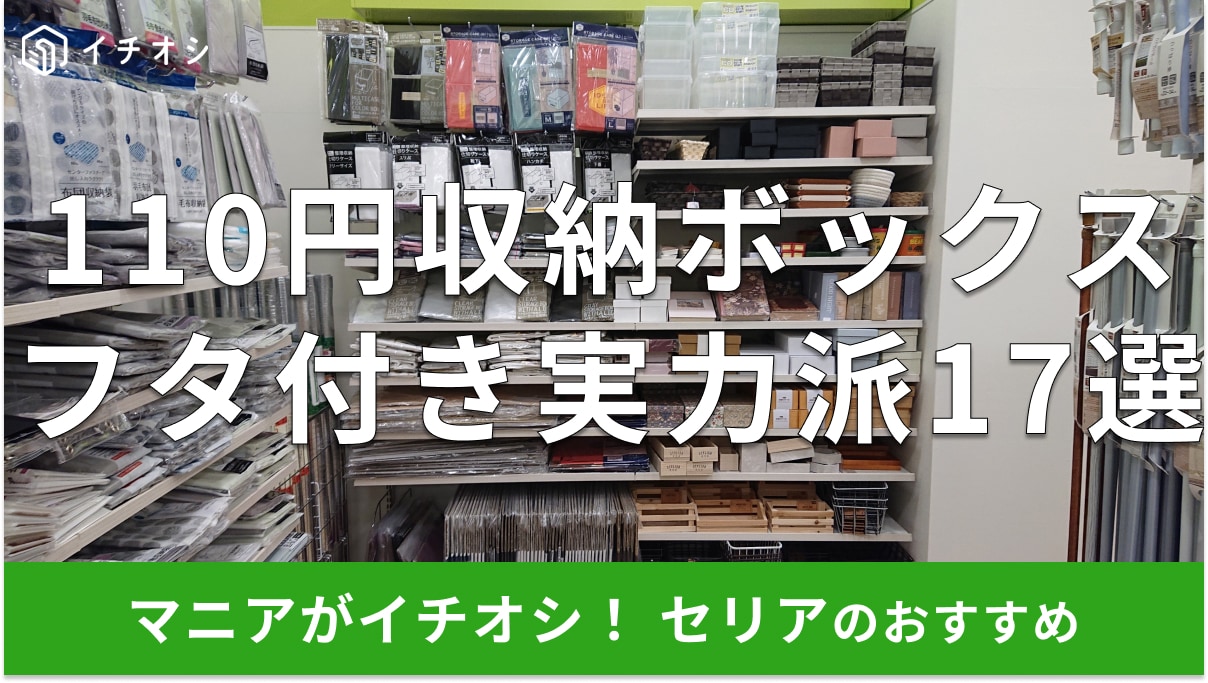 セリアのフタ付き収納ボックスおすすめ17選！白、黒、ウィリアム・モリス◎売り場は？