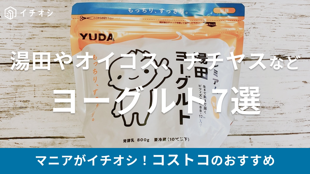 コストコのヨーグルトまとめ【2025】おすすめはもっちり食感の「湯田ヨーグルト」！フルーツ入りやオイコス、チチヤスも♪