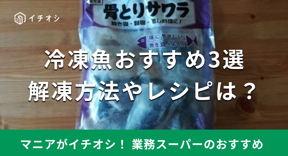 業務スーパーの冷凍魚おすすめ3選！我が家の1位はサワラ！解凍方法や人気レシピも