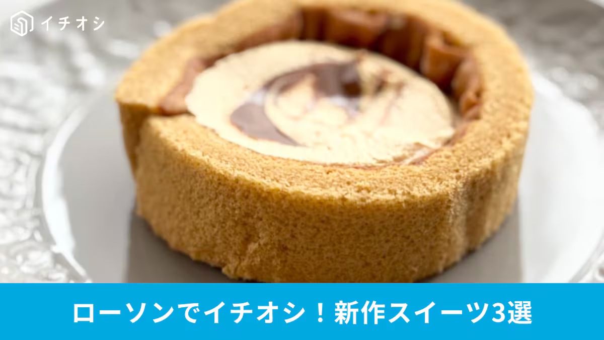 ローソンで絶対に見逃せない！ 新作スイーツ3品をチェック