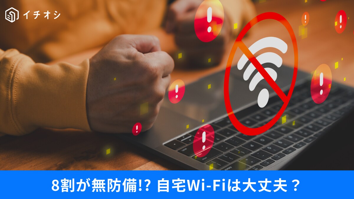 自宅のWi-Fiは大丈夫？8割超が無防備！見落としがちな「ネット環境の落とし穴」3選