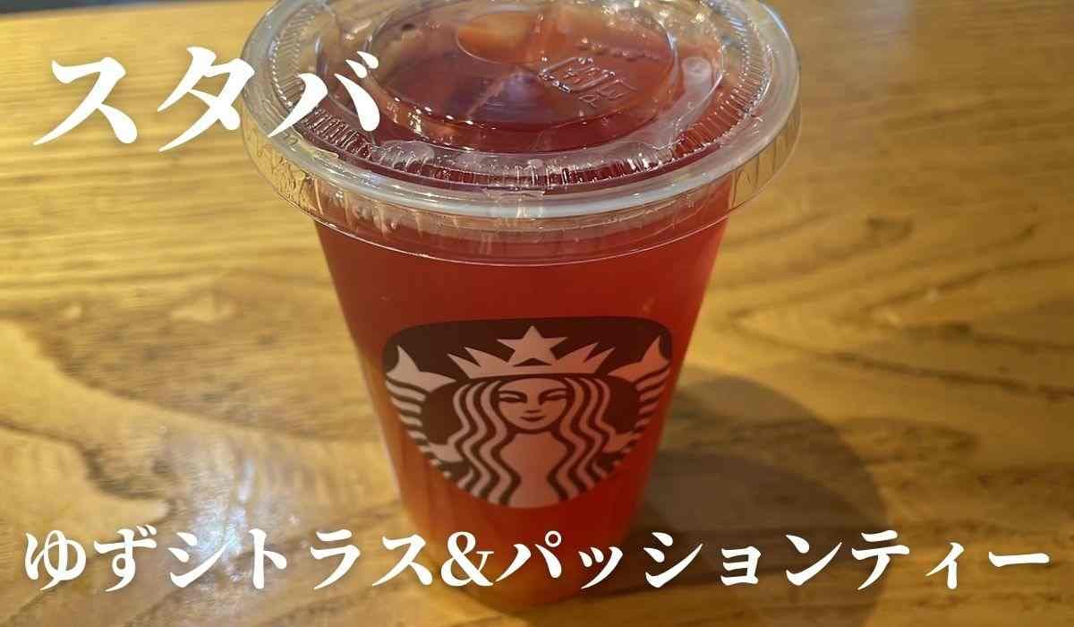 【スタバ】新作ティーは「ゆずシトラス&パッションティー」！シトラスの風味豊かで初夏に飲みたい！