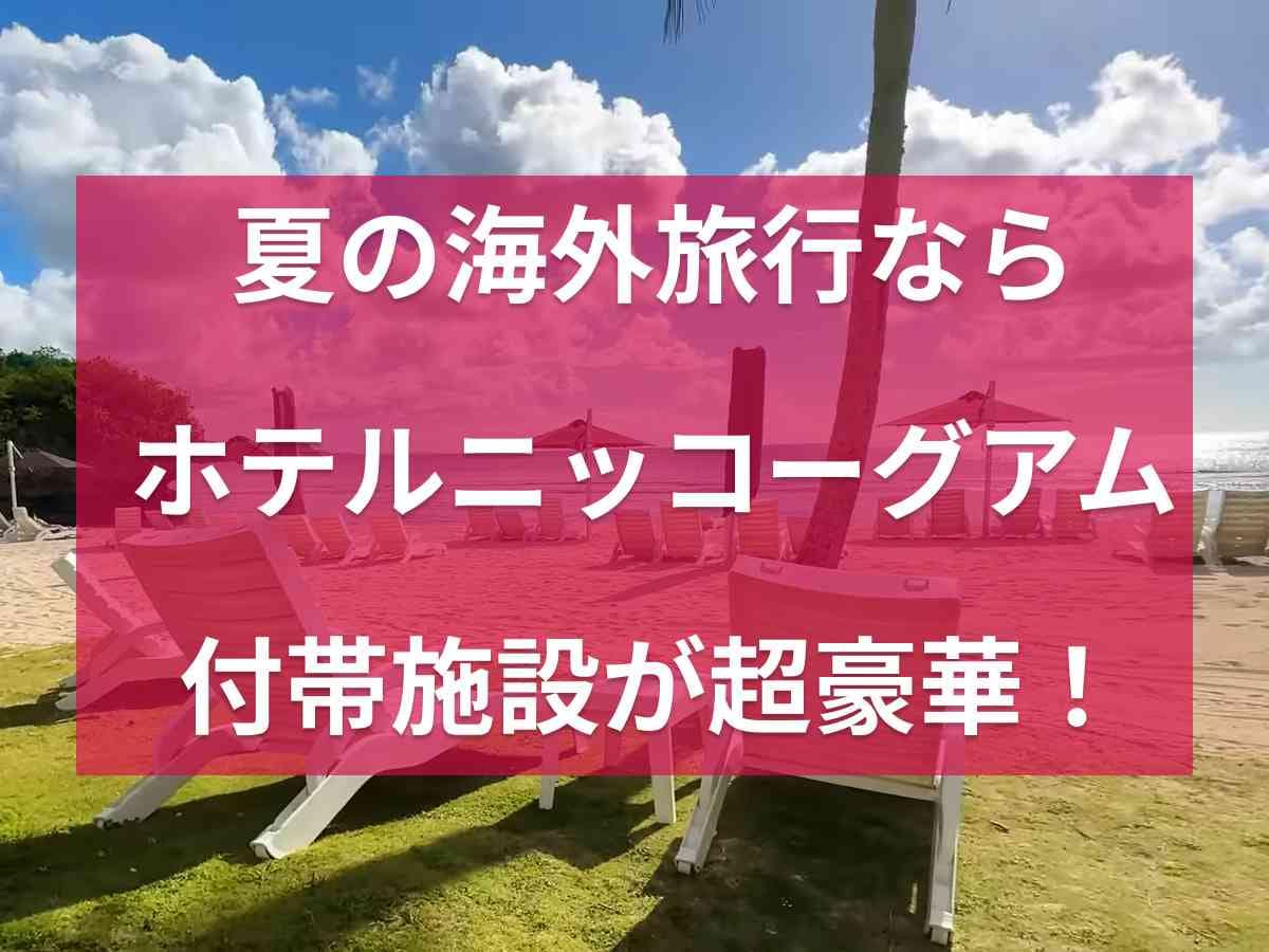 夏の海外旅行にぴったり！「ホテル ニッコー グアム」はプール・チャペル・キッズルームなど豪華施設が充実◎【グアム】