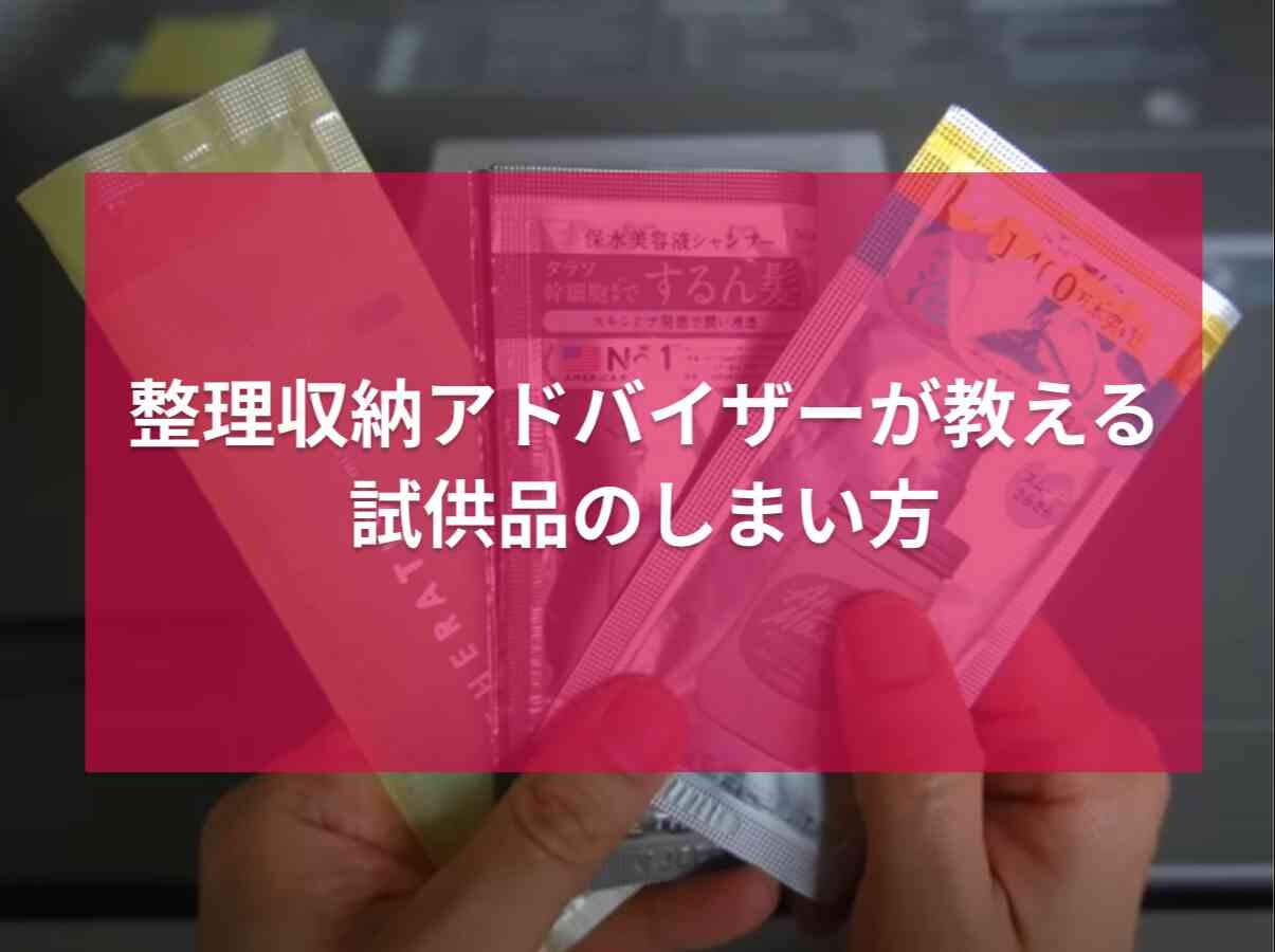 スッキリ暮らすためにやめたことって？整理収納アドバイザーが教える「試供品の収納術」は必見！
