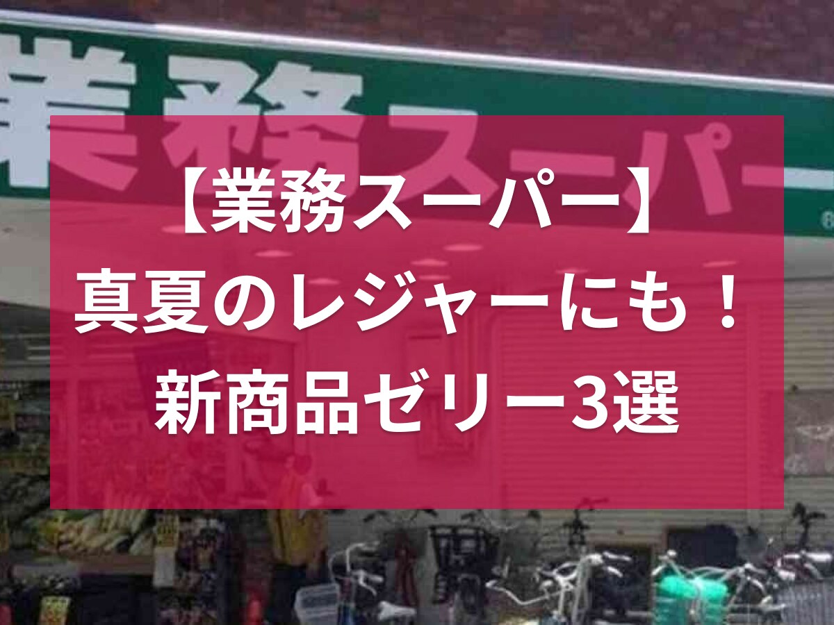 【業務スーパー】猛暑のレジャーにもぴったり◎持ち運びに便利なゼリードリンクの新商品3選《夏》