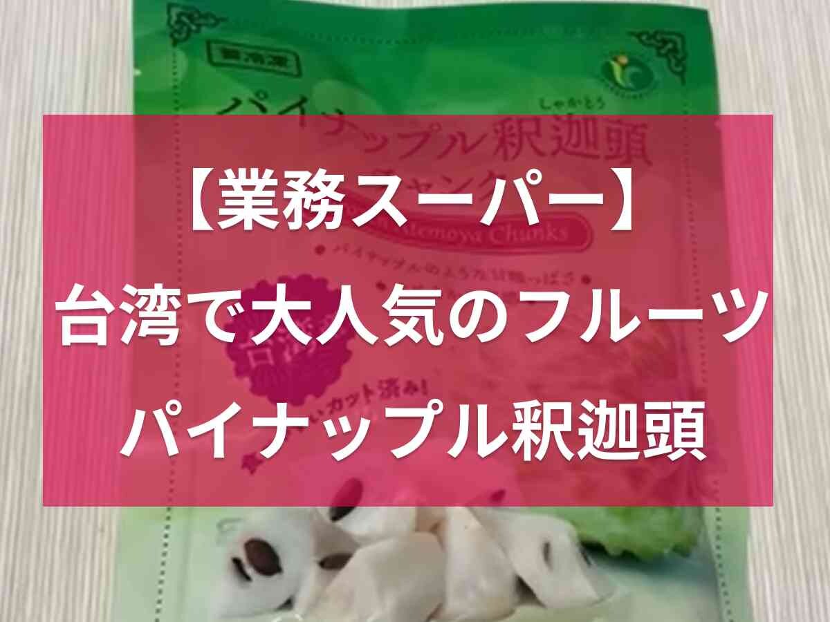 【業務スーパー】「釈迦頭」って漢字は読めないけど絶品！台湾で大人気のパイナップルは甘く夏にぴったり◎