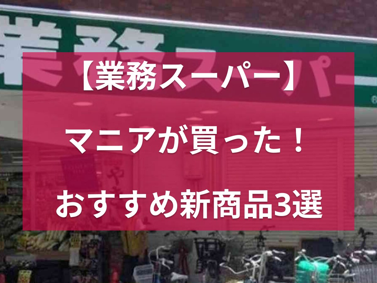 【業務スーパー】細部まで知り尽くしたマニアが買った！特盛り牛丼やニョッキなどおすすめ新商品4選