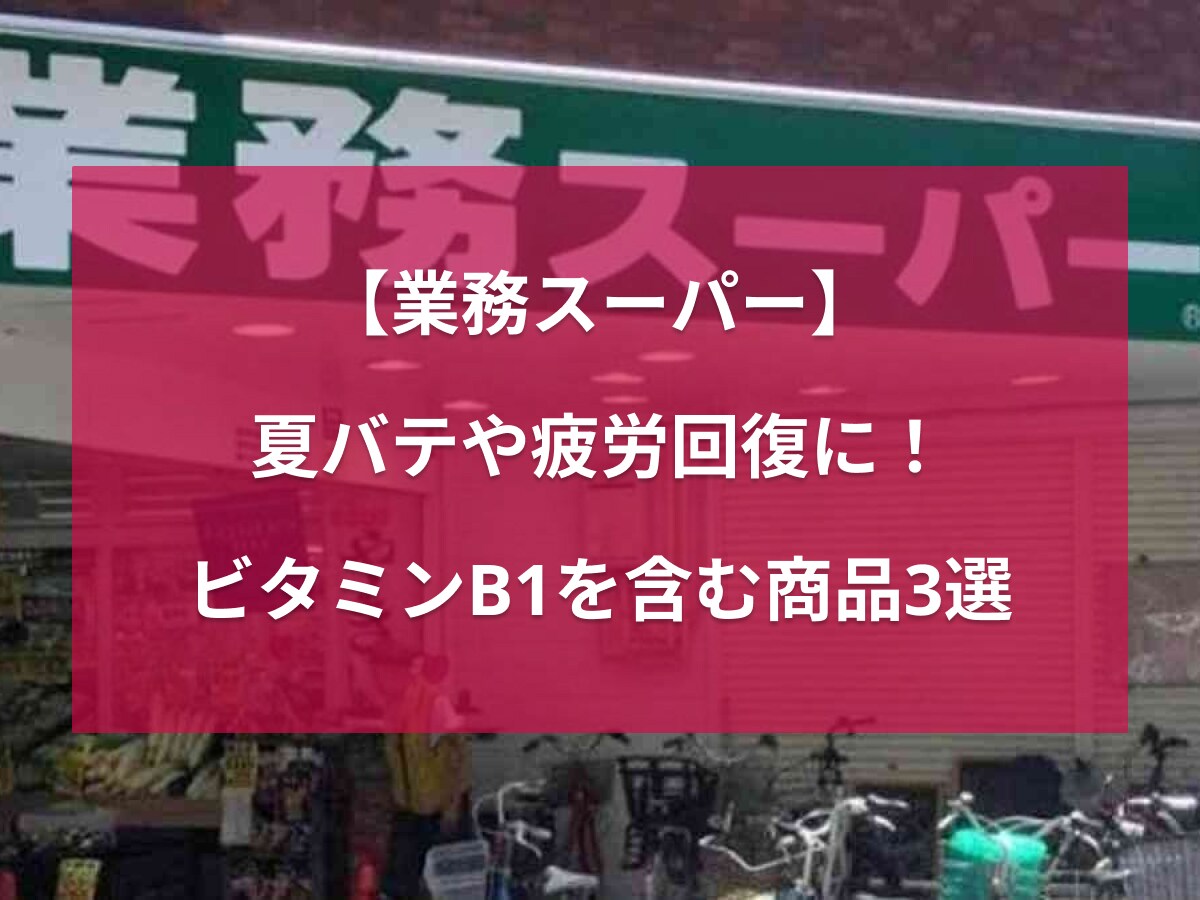 【業務スーパー】夏バテ知らずの身体作りに◎夏に不足しがちな栄養素ビタミンB1を多く含む食品3選