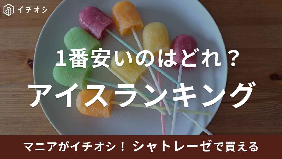 シャトレーゼで一番安いアイスって？安い順にランキング！コスパ最強で果汁たっぷりのアイスも《2023》