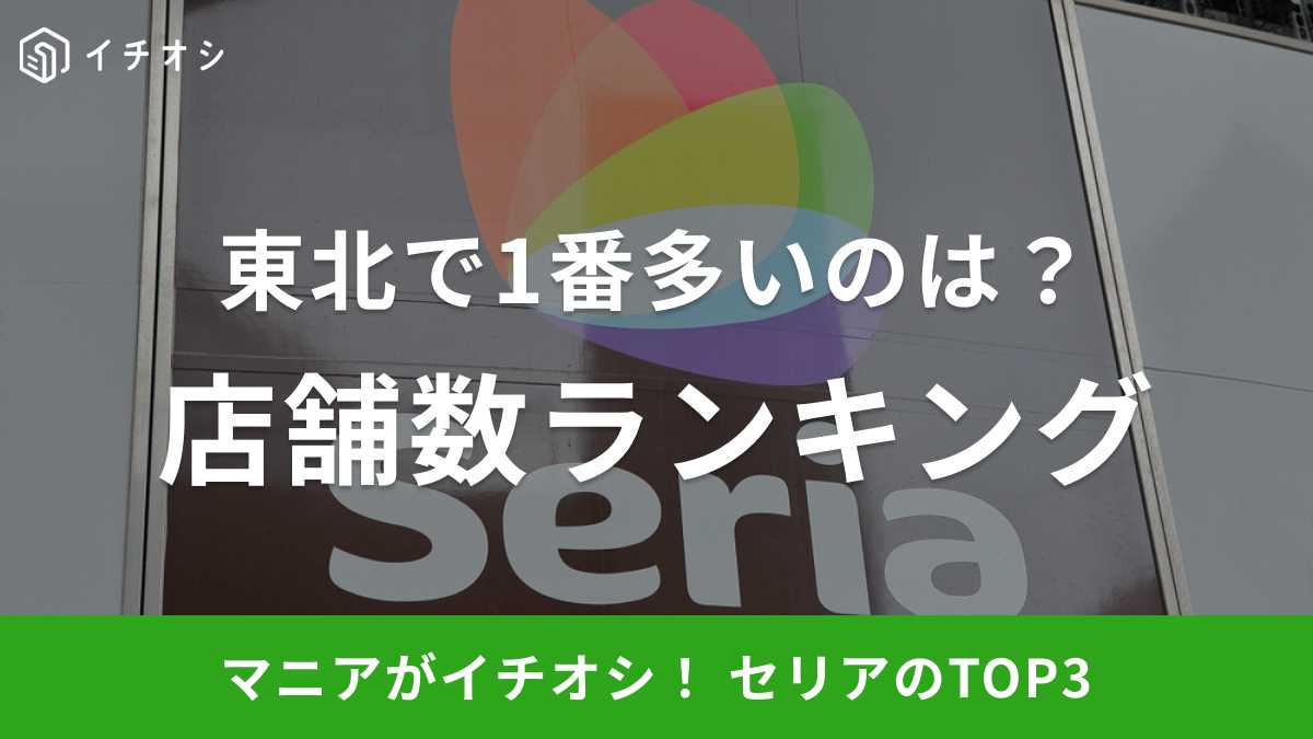 【セリア】店舗数ランキング！東北で一番多いのは何県？2位は福島県！気になる1位は？《2023》