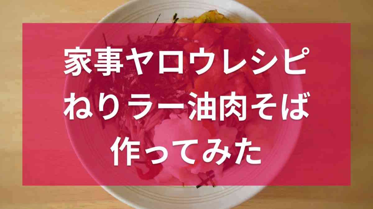 『家事ヤロウ!!!』9/5放送で紹介！SNSで話題の「ねりラー油肉そば」公式レシピで調理＆実食レポ《2023》
