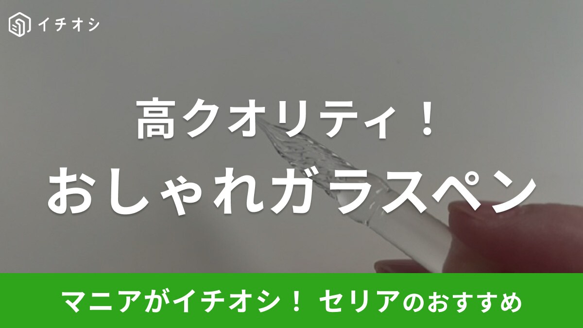 【セリア】おしゃれな「ガラスペン」が110円に見えない！高クオリティでカラバリも豊富