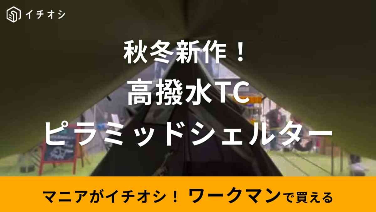 【ワークマン】2023秋冬新作「高撥水TCピラミッドシェルター」がおしゃれとマニアも絶賛！キャンプも気分が上がる～