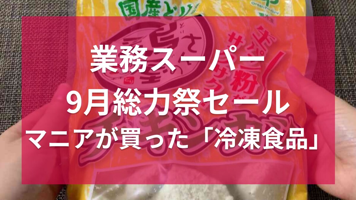 【業務スーパー】9月「秋の総力祭セール」が開催中！歴10年のマニアが選んだ冷凍食品をランキングで紹介