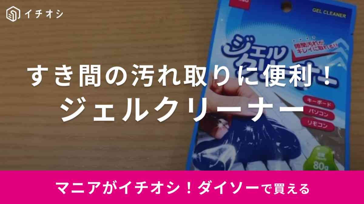 【ダイソー】の「ジェルクリーナー」は気持ちいいほどホコリが取れる！100均マニアが買って良かったお掃除アイテム