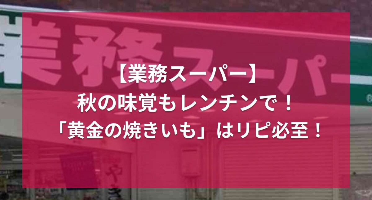 【業務スーパー】秋の味覚「冷凍さつまいも」はレンチンで即美味しい！ねっとり食感がたまらん旨さ