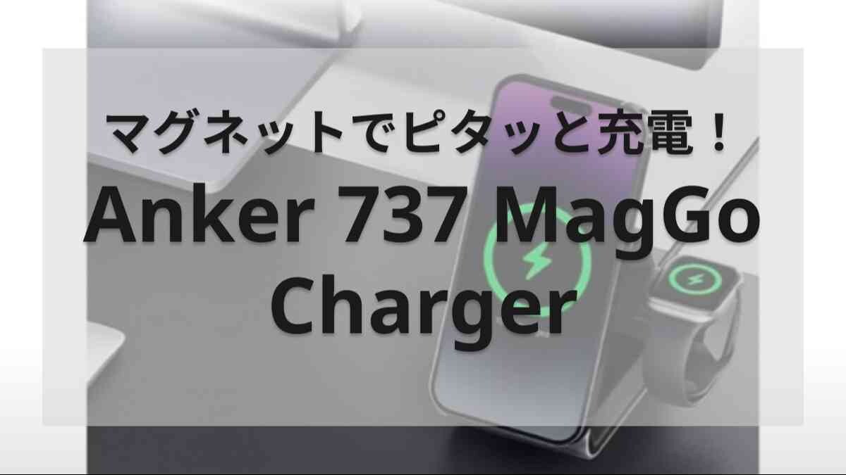 iPhoneやAirPodsの同時充電ができちゃう！【アンカー】「737 MagGo」のイチオシポイントは？