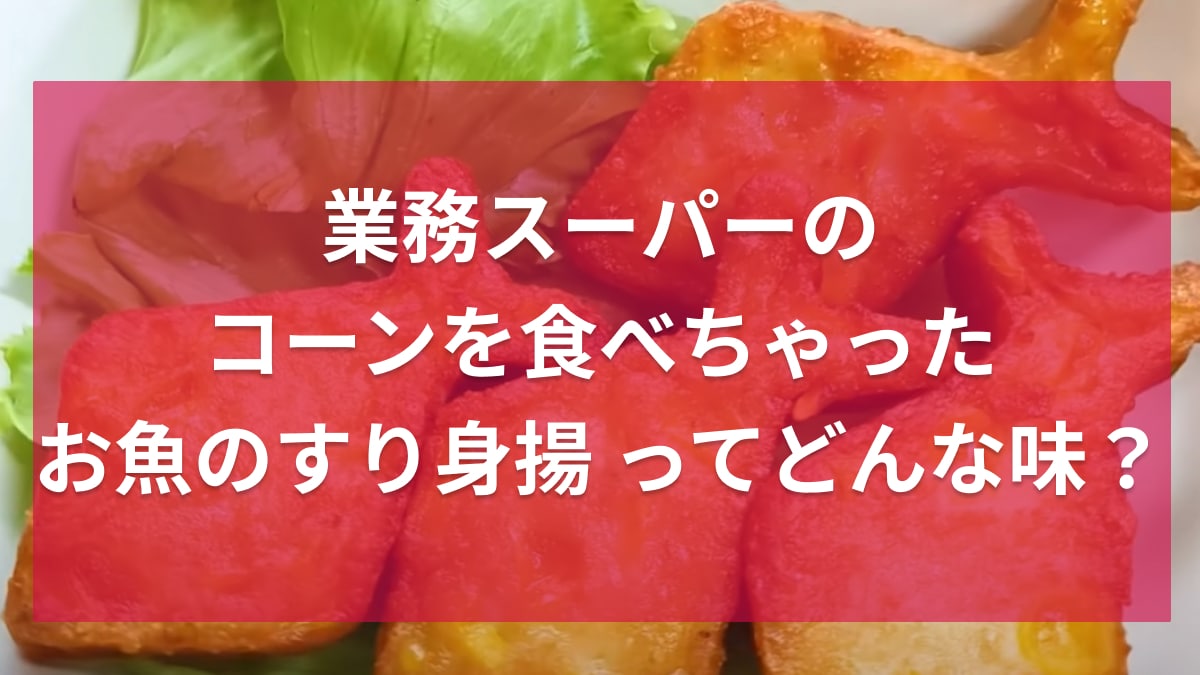 業務スーパーの「コーンを食べちゃったお魚のすり身揚げ」