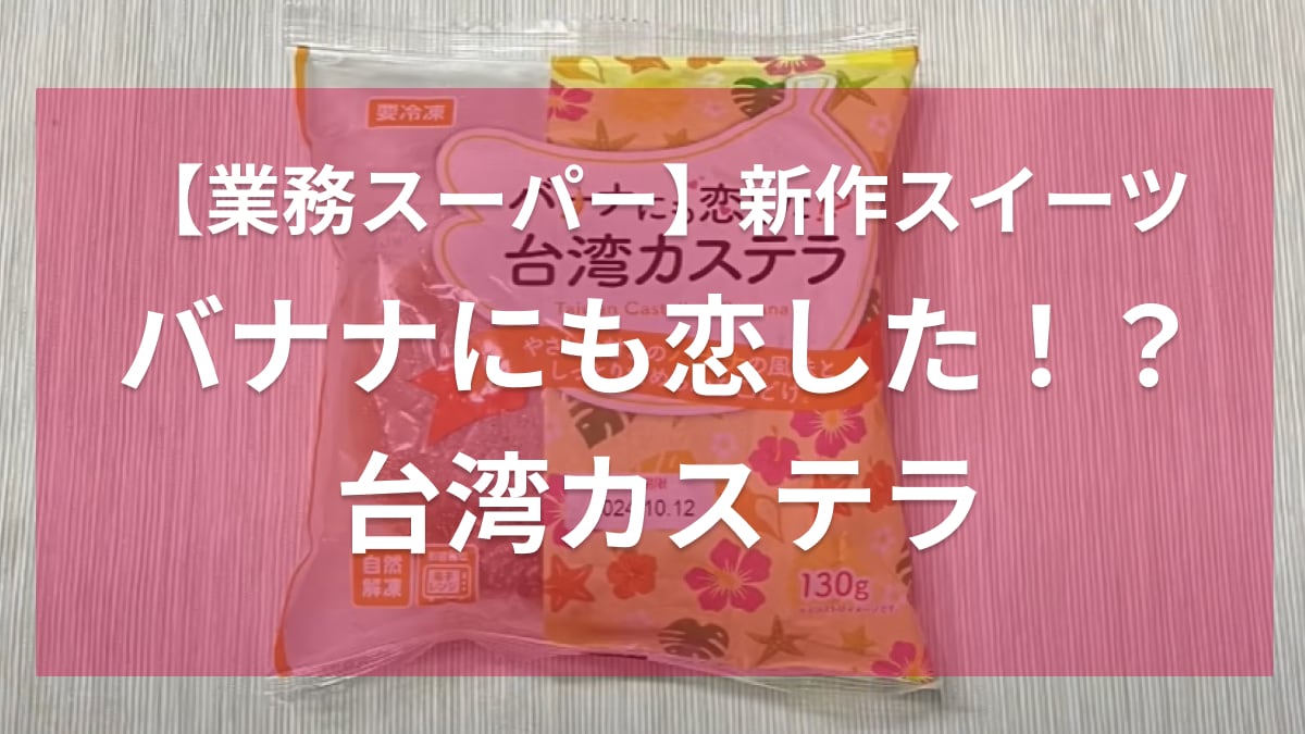 ファン待望！「大バズスイーツに新作キタよ！」業務スーパーの台湾カステラ、新商品は何味？