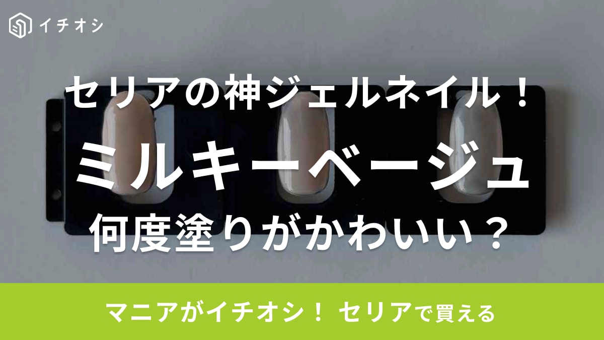 セリア「ミルキーベージュ」カラージェルネイルは「ちゅるん爪」の決定版！使用感レビュー！何度塗りが正解？