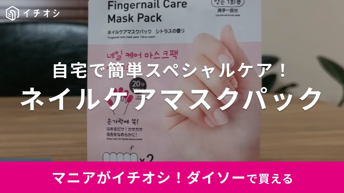110円で爪ツヤツヤ～！【ダイソー】韓国ネイルパックで日頃のお手入れやネイル後の特別なケアを