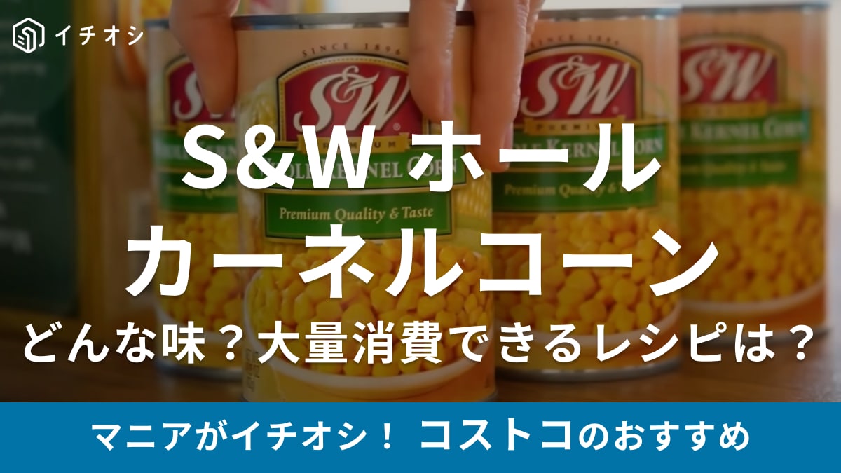 いつもと違うコーン缶なら【コストコ】がおすすめ！粒が大きいから食べ応えも◎大量消費のアレンジレシピもご紹介