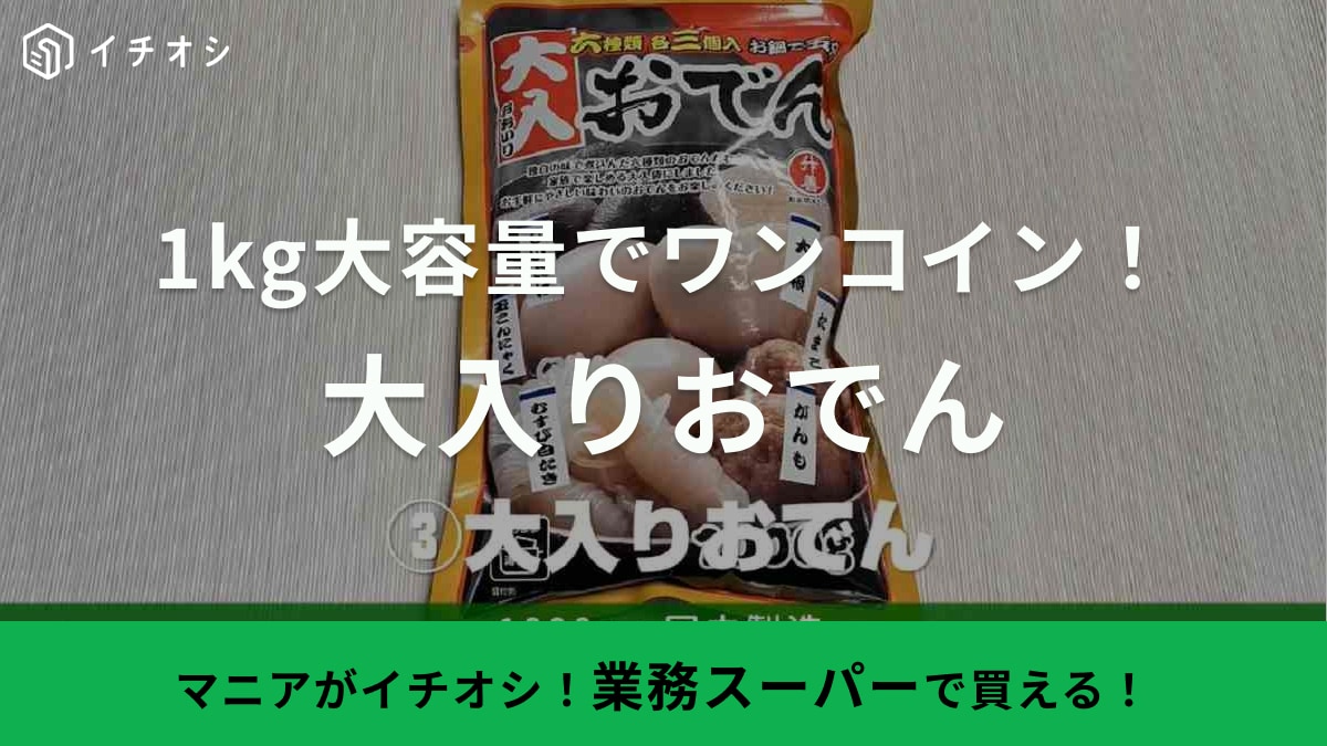 【業務スーパー】のおでんは1kgでワンコイン以下！絶品アレンジも楽しめるから「二度美味しい！」