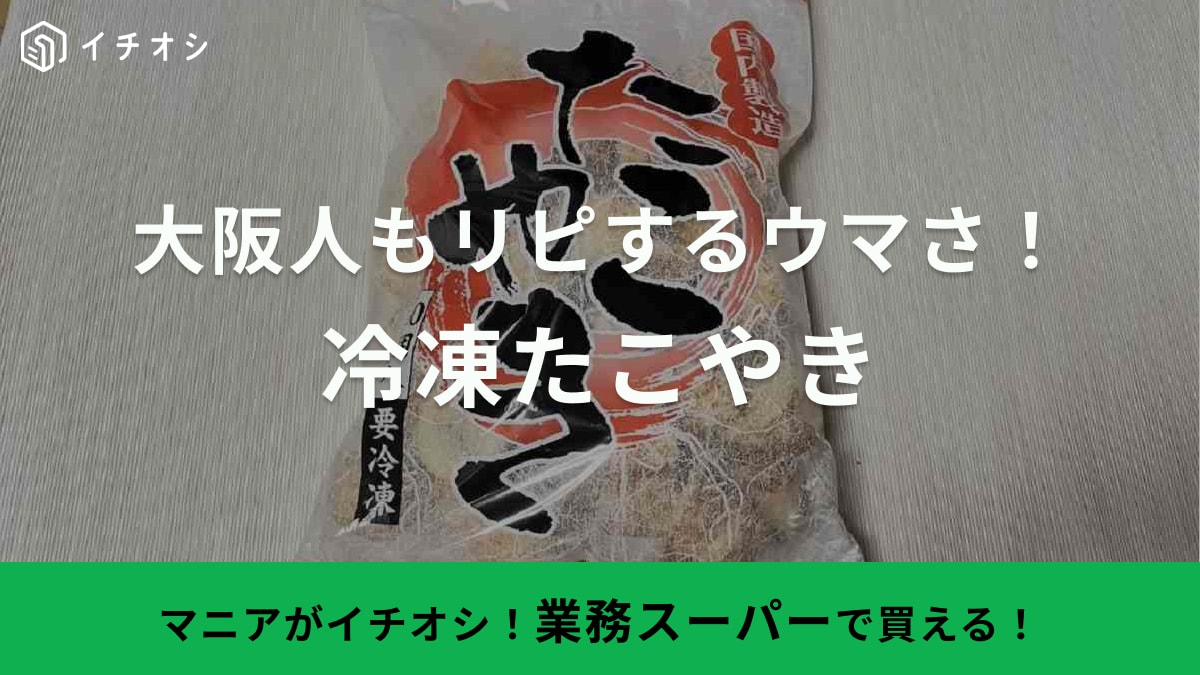 大阪人も納得のウマさ!?【業務スーパー】冷凍たこやきは50個の超大容量で624円って「お得すぎやで～！」