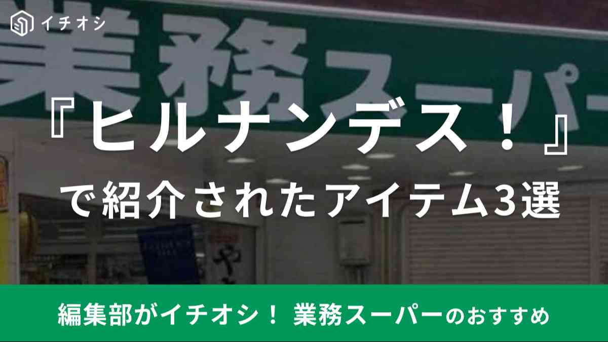2024年3月～4月日本テレビ系の『ヒルナンデス！』で紹介された業務スーパーのアイテムとは？