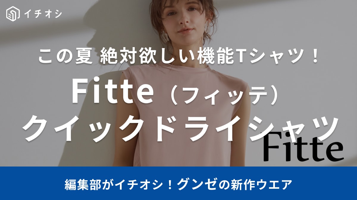 Tシャツの不満を1枚で解消！グンゼ「Fitte クイックドライシャツ」は透けない・速乾DRYの機能性おしゃれT