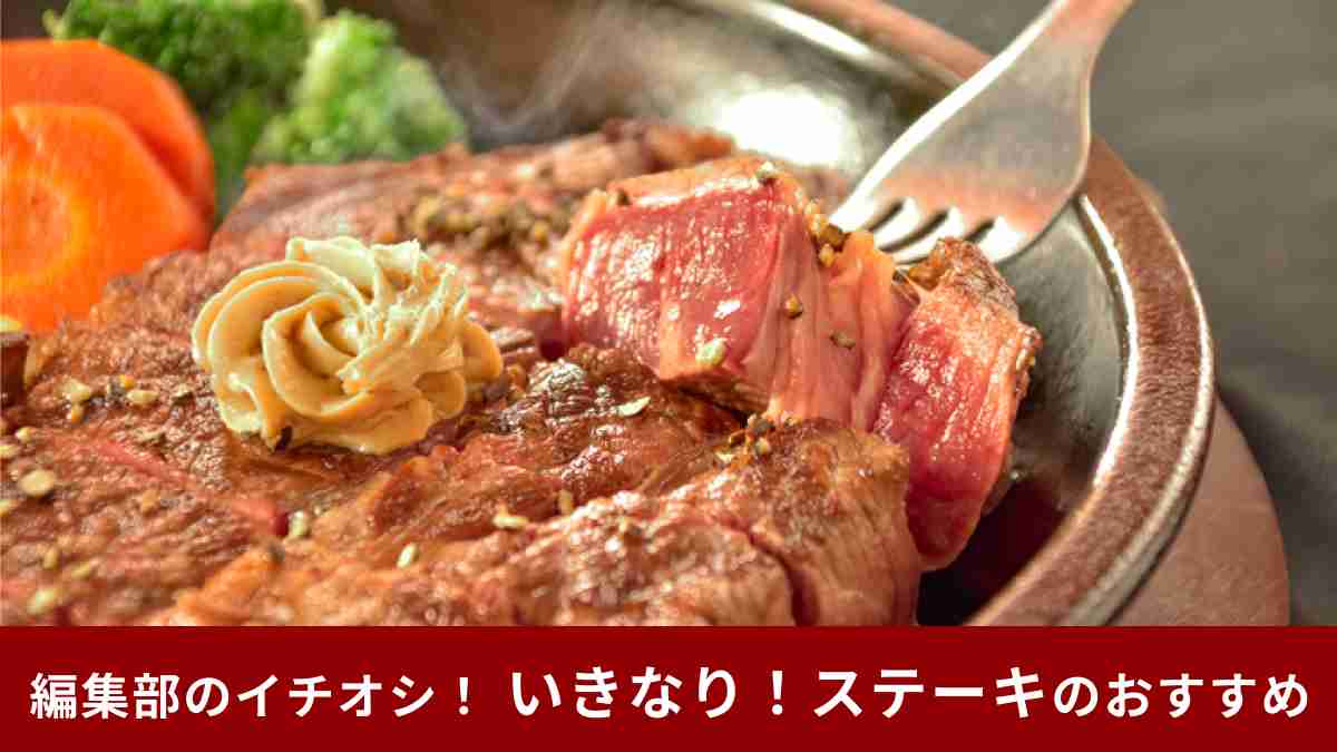 中の人に聞いて分かった【いきなり！ステーキ】でおいしく・お得に食べる方法！