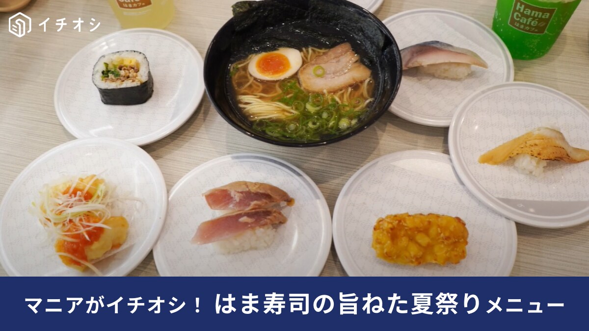 【はま寿司】「旨ねた夏祭り」が6日から開催中！『期間限定メニューおすすめ3選』食べられるのは今だけ！