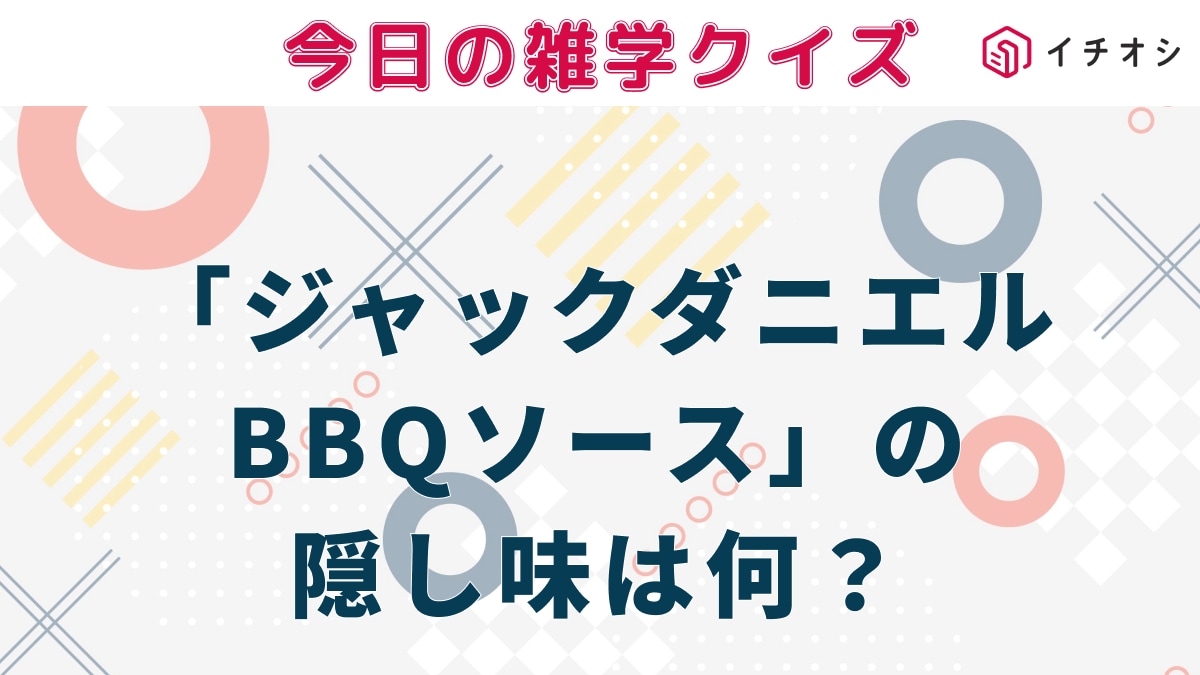 【雑学クイズ】コストコで人気の「ジャックダニエルBBQソース」、隠し味で使っているのは何？