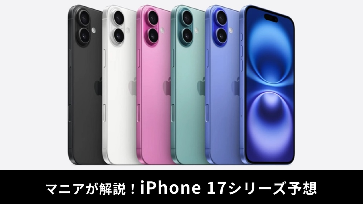 「iPhone 17」は待つべき？マニアが気になる噂を解説！カラー・スペック・デザインはどうなる？