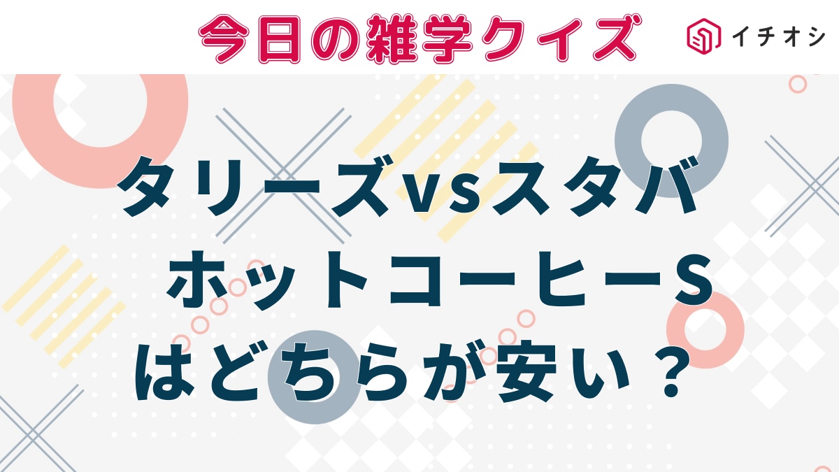 Q.今日のコーヒーどこで買う？【タリーズvsスタバ】1杯でいくら違う？正解を知ってお得にコーヒータイム