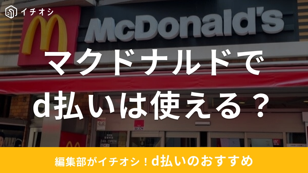 マクドナルドは「d払い」が使える！店舗やモバイルオーダーでのやり方やお得なャンペーンや設定方法を解説