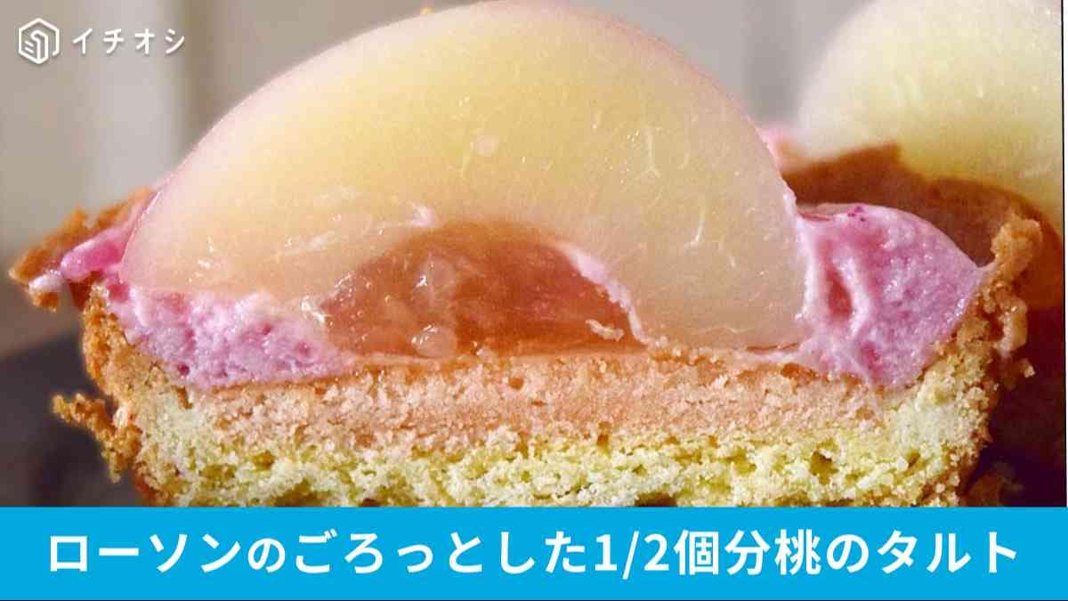 衝撃の桃半個！ローソン「1/2個分桃のタルト」が贅沢すぎ！見つけたら即買いのワケ